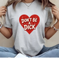 Don’t Be a Dick Graphic Tee