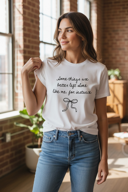 Some Things Are Better Left Alone T-Shirt | Cute Sassy Graphic Tee